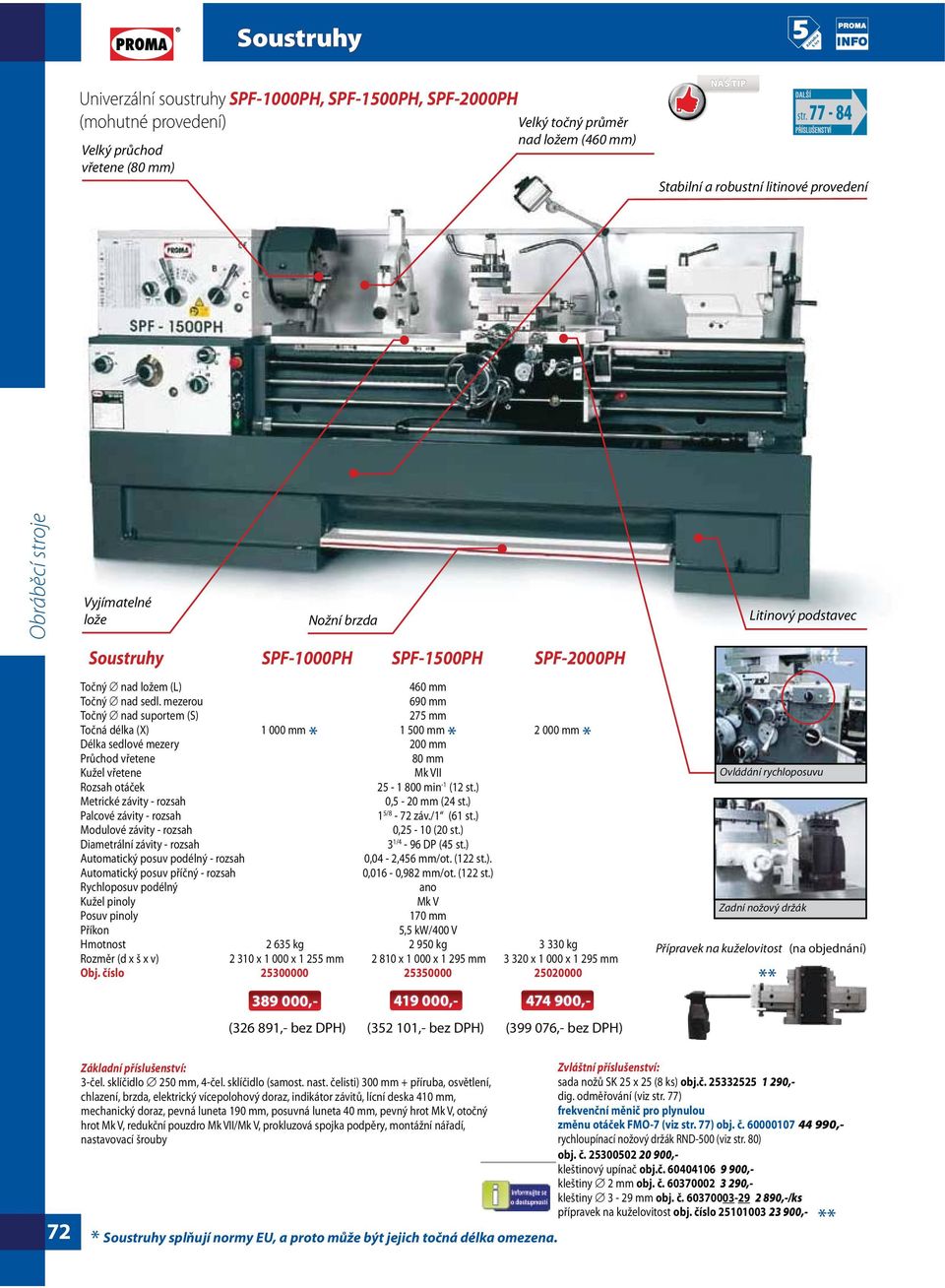 mezerou Točný nad suportem (S) Nožní brzda 460 mm 690 mm 275 mm Točná délka (X) 1 000 mm * 1 500 mm * 2 000 mm * Délka sedlové mezery 200 mm 80 mm Mk VII 25-1 800 min -1 (12 st.