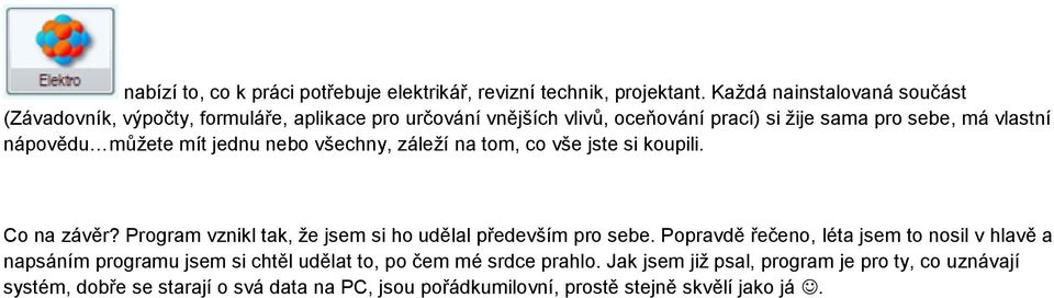 nápovědu můžete mít jednu nebo všechny, záleží na tom, co vše jste si koupili. Co na závěr? Program vznikl tak, že jsem si ho udělal především pro sebe.