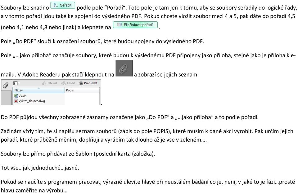 Pole jako příloha označuje soubory, které budou k výslednému PDF připojeny jako příloha, stejně jako je příloha k e- mailu. V Adobe Readeru pak stačí klepnout na a zobrazí se jejich seznam.