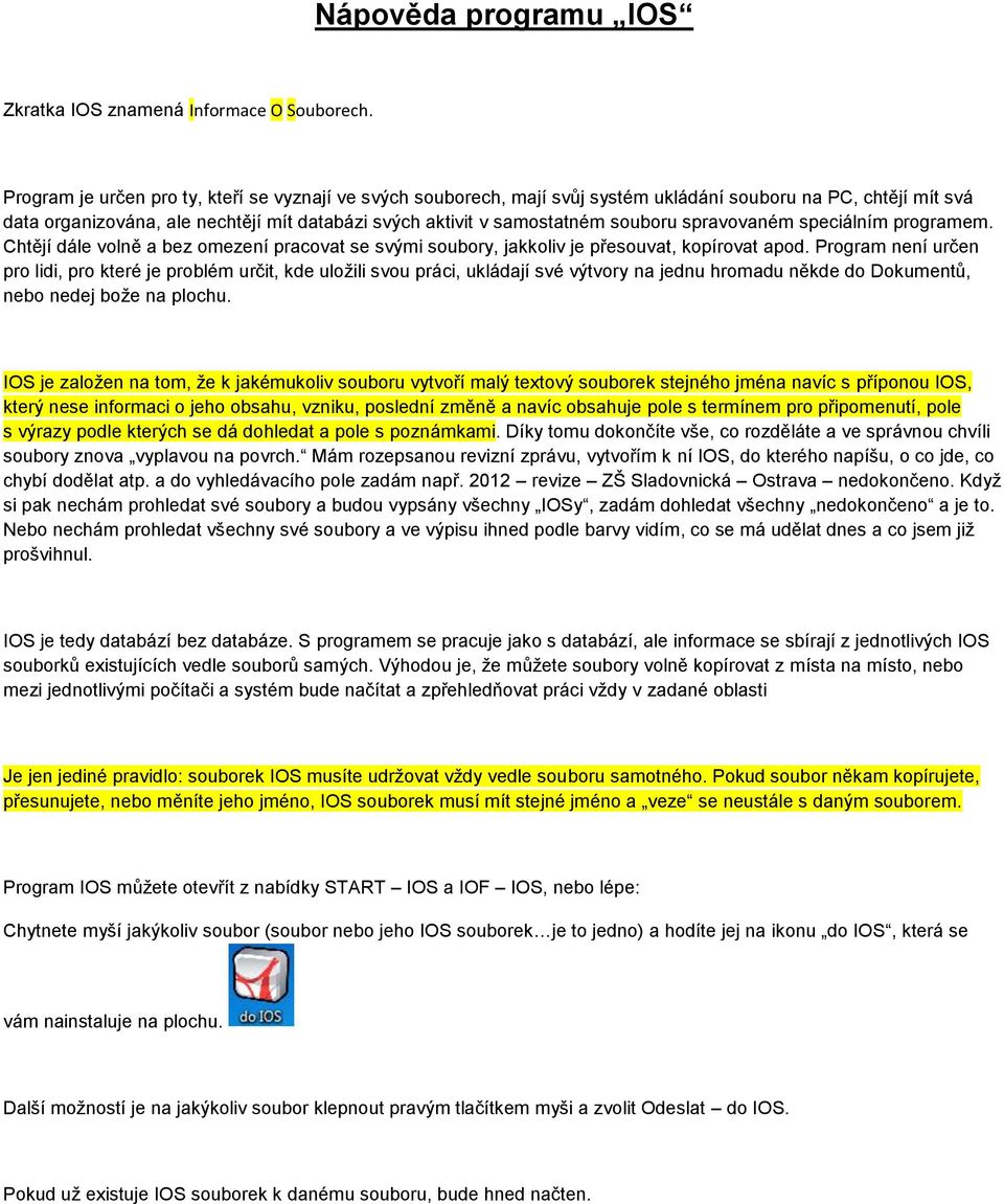 spravovaném speciálním programem. Chtějí dále volně a bez omezení pracovat se svými soubory, jakkoliv je přesouvat, kopírovat apod.