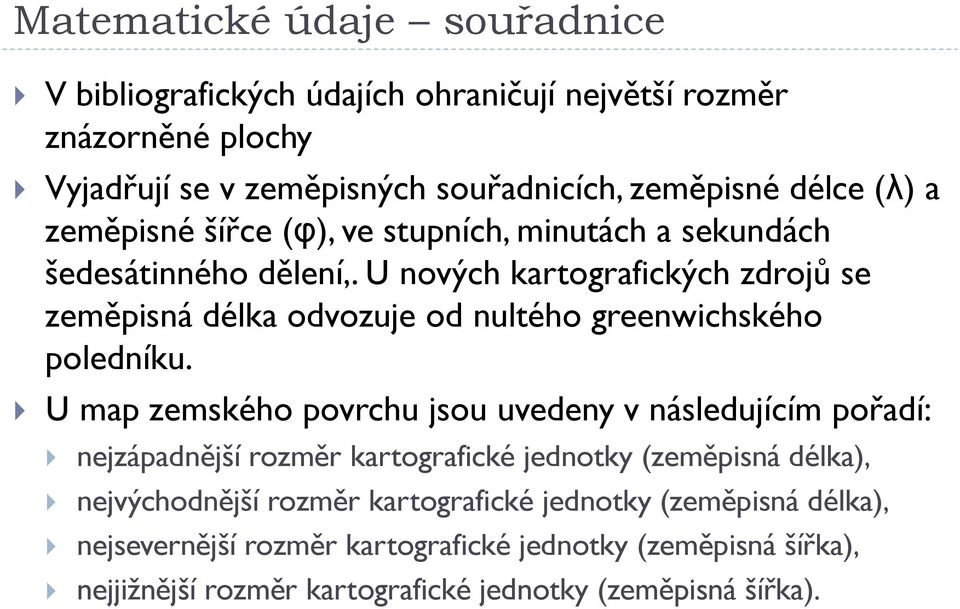 U nových kartografických zdrojů se zeměpisná délka odvozuje od nultého greenwichského poledníku.