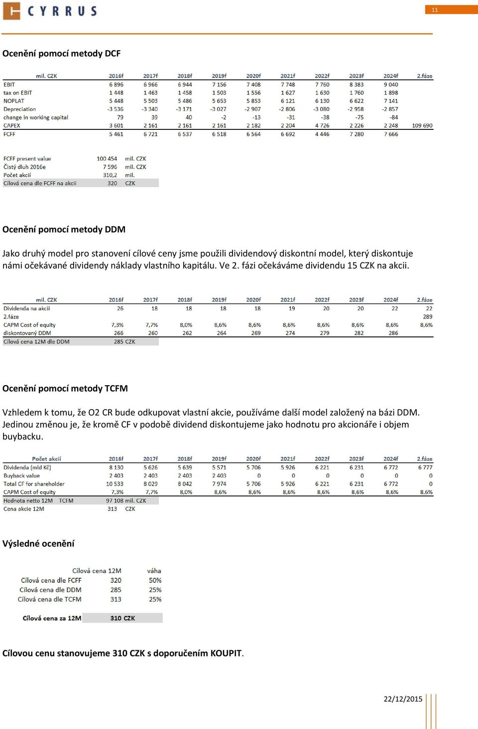Ocenění pomocí metody TCFM Vzhledem k tomu, že O2 CR bude odkupovat vlastní akcie, používáme další model založený na bázi DDM.