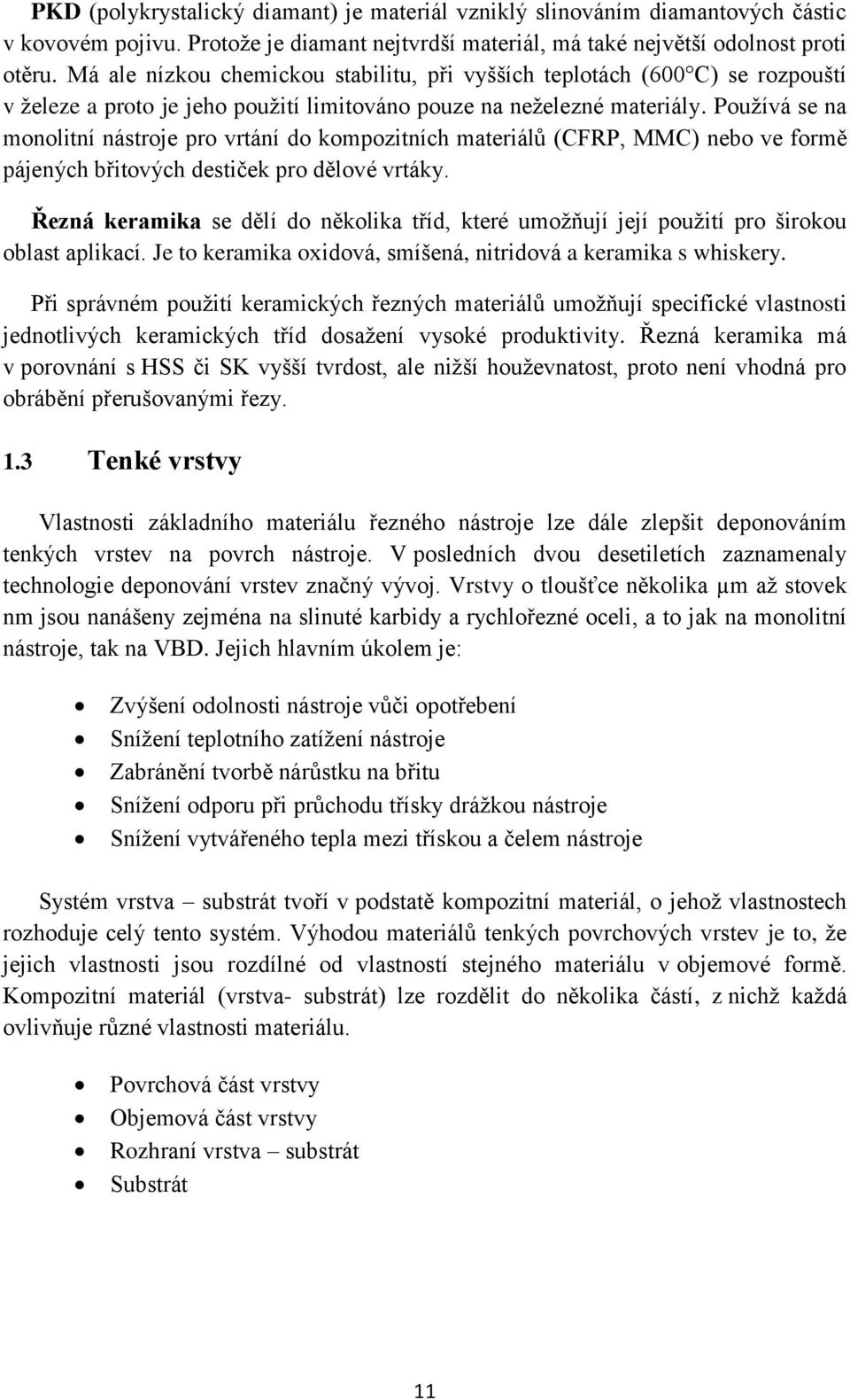 Používá se na monolitní nástroje pro vrtání do kompozitních materiálů (CFRP, MMC) nebo ve formě pájených břitových destiček pro dělové vrtáky.