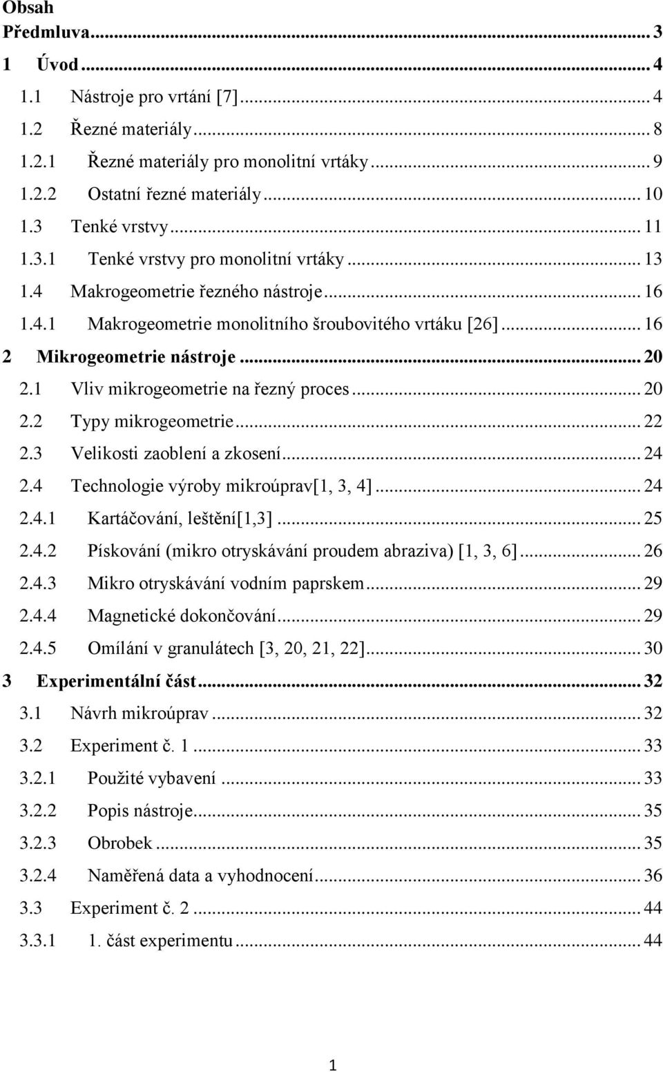 1 Vliv mikrogeometrie na řezný proces... 20 2.2 Typy mikrogeometrie... 22 2.3 Velikosti zaoblení a zkosení... 24 2.4 Technologie výroby mikroúprav[1, 3, 4]... 24 2.4.1 Kartáčování, leštění[1,3]... 25 2.