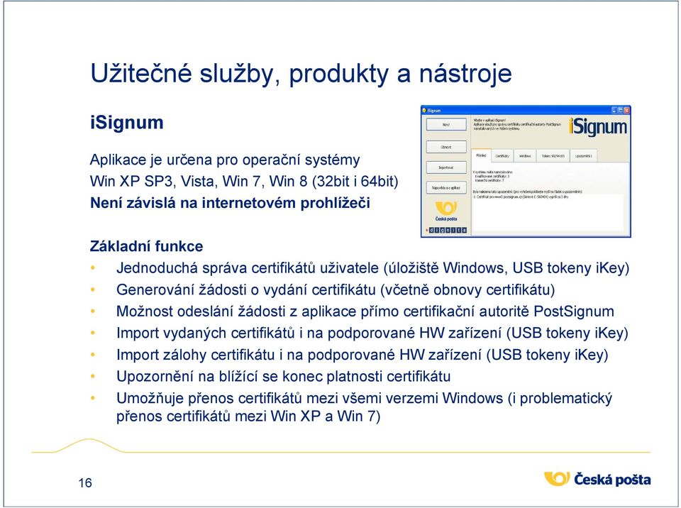 žádosti z aplikace přímo certifikační autoritě PostSignum Import vydaných certifikátů i na podporované HW zařízení (USB tokeny ikey) Import zálohy certifikátu i na podporované HW