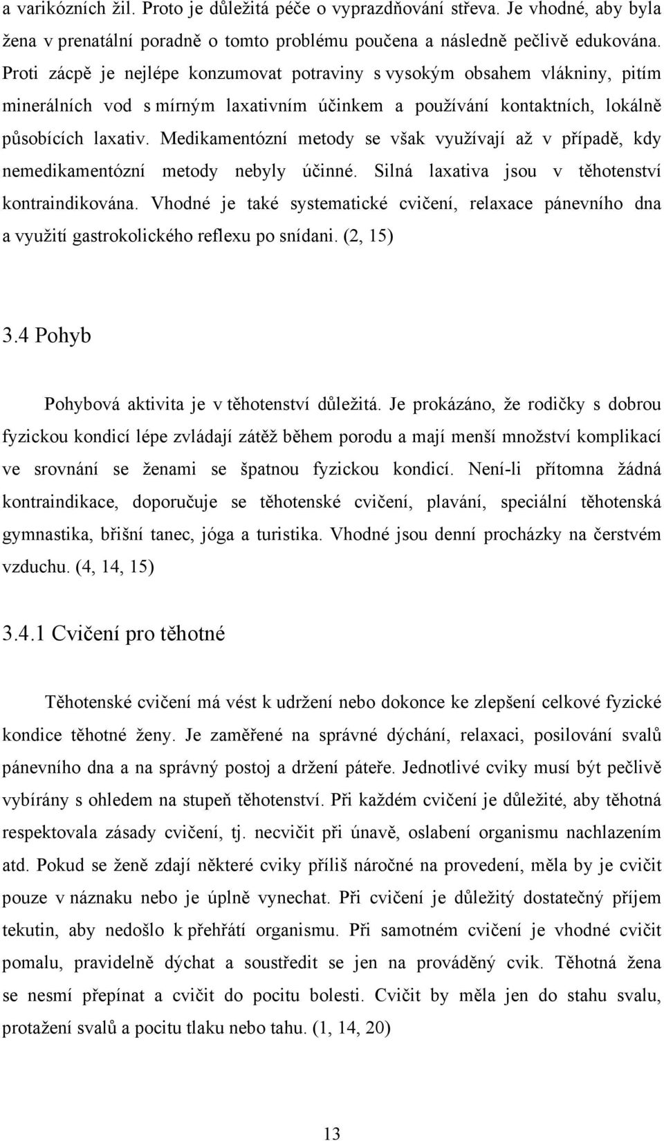 Medikamentózní metody se však využívají až v případě, kdy nemedikamentózní metody nebyly účinné. Silná laxativa jsou v těhotenství kontraindikována.