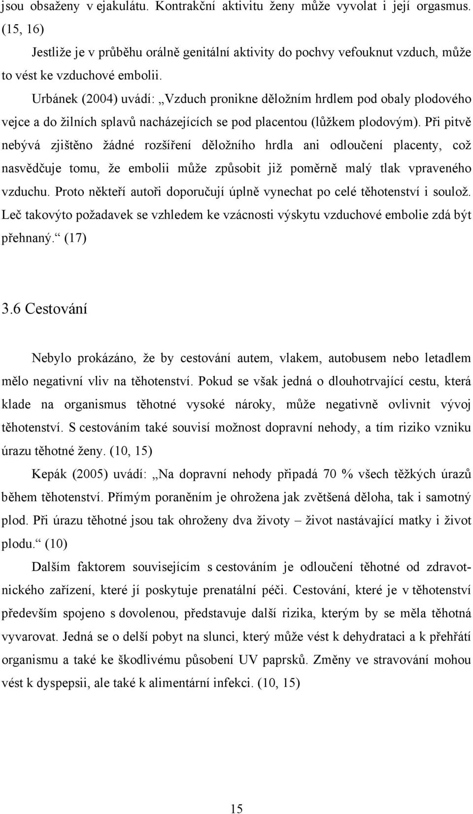 Urbánek (2004) uvádí: Vzduch pronikne děložním hrdlem pod obaly plodového vejce a do žilních splavů nacházejících se pod placentou (lůžkem plodovým).