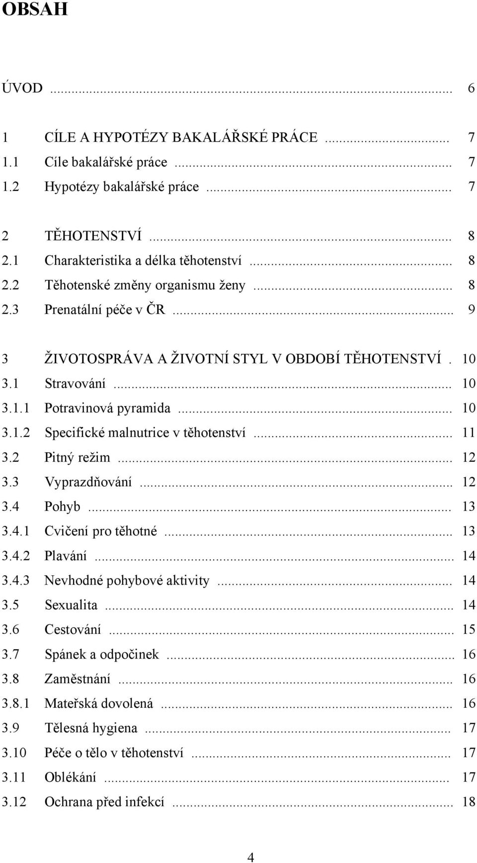 2 Pitný režim... 12 3.3 Vyprazdňování... 12 3.4 Pohyb... 13 3.4.1 Cvičení pro těhotné... 13 3.4.2 Plavání... 14 3.4.3 Nevhodné pohybové aktivity... 14 3.5 Sexualita... 14 3.6 Cestování... 15 3.