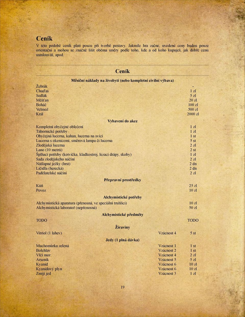 Ceník Měsíční náklady na živobytí (nebo kompletní civilní výbava) Žebrák - Chuďas 1 zl Sedlák 5 zl Měšťan 20 zl Boháč 100 zl Velmož 500 zl Král 2000 zl Vybavení do akce Kompletní obyčejné oblečení