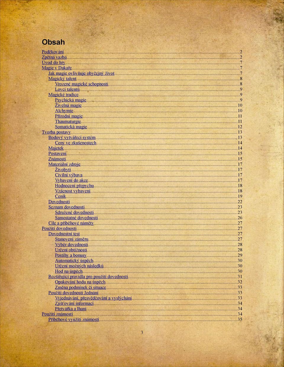 ..14 Postavení...15 Známosti...15 Materiální zdroje...17 Živobytí...17 Civilní výbava...17 Vybavení do akce...17 Hodnocení přepychu...18 Vzácnost vybavení...18 Ceník...19 Dovednosti.