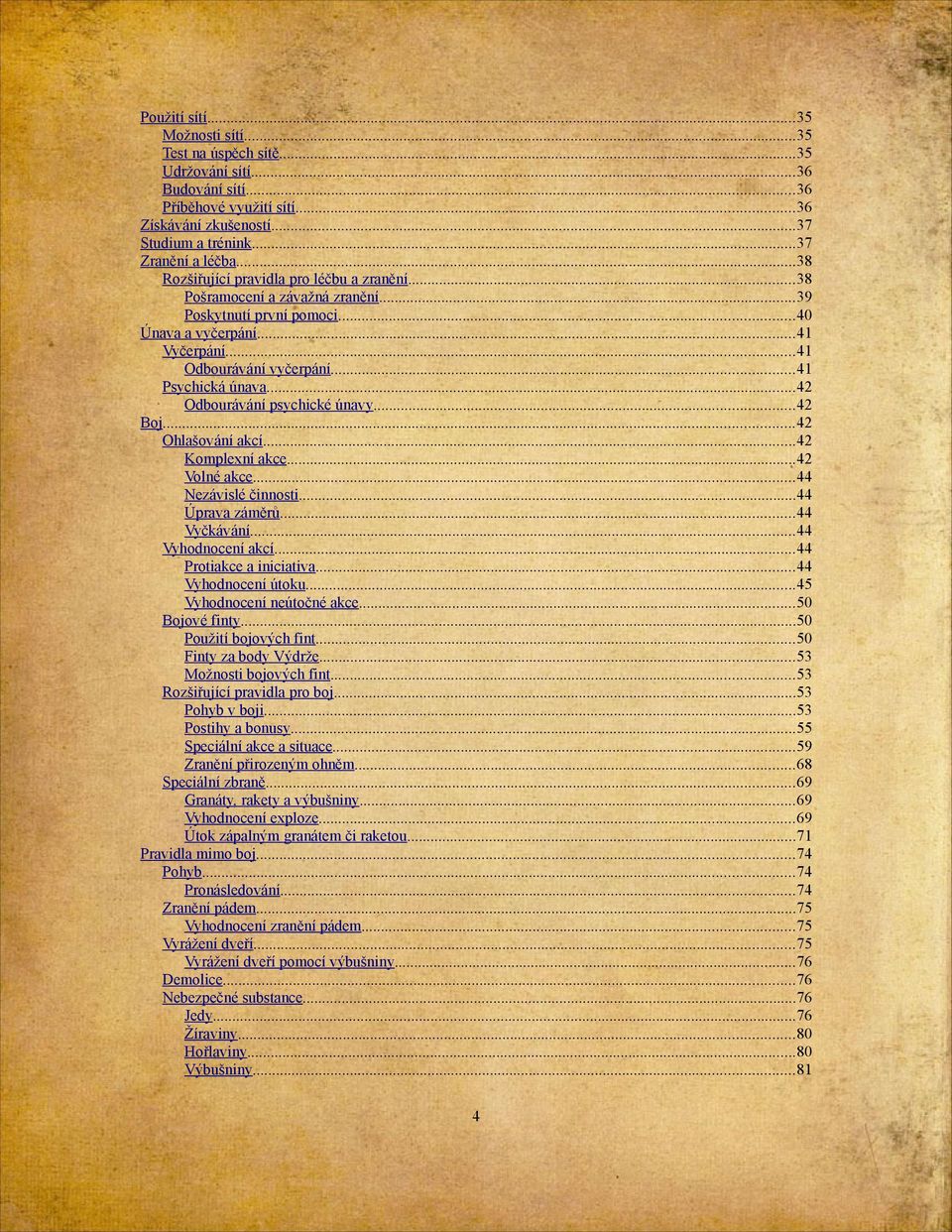..42 Odbourávání psychické únavy...42 Boj...42 Ohlašování akcí...42 Komplexní akce...42 Volné akce...44 Nezávislé činnosti...44 Úprava záměrů...44 Vyčkávání...44 Vyhodnocení akcí.