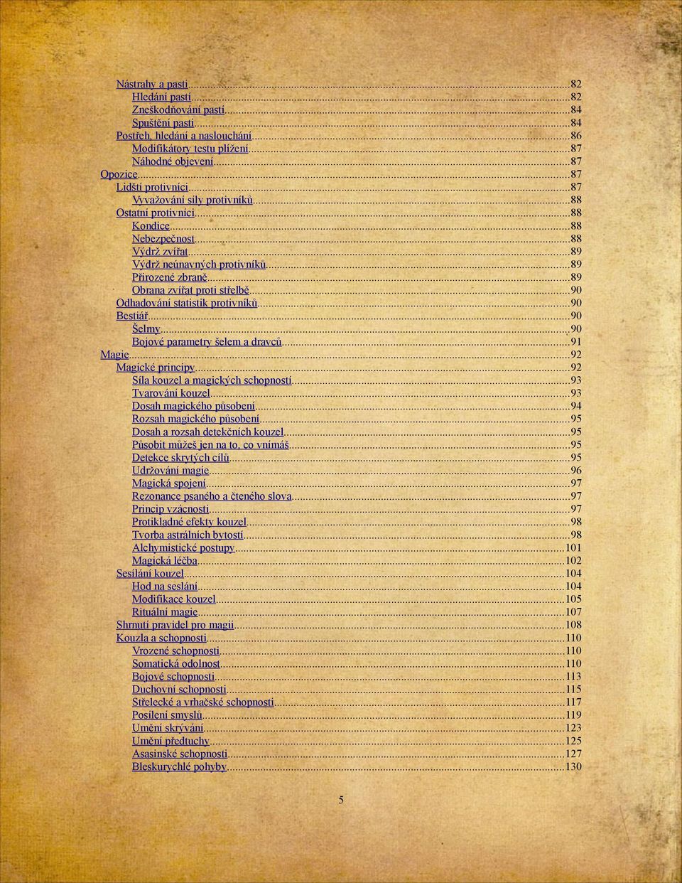 ..89 Obrana zvířat proti střelbě...90 Odhadování statistik protivníků...90 Bestiář...90 Šelmy...90 Bojové parametry šelem a dravců...91 Magie...92 Magické principy.