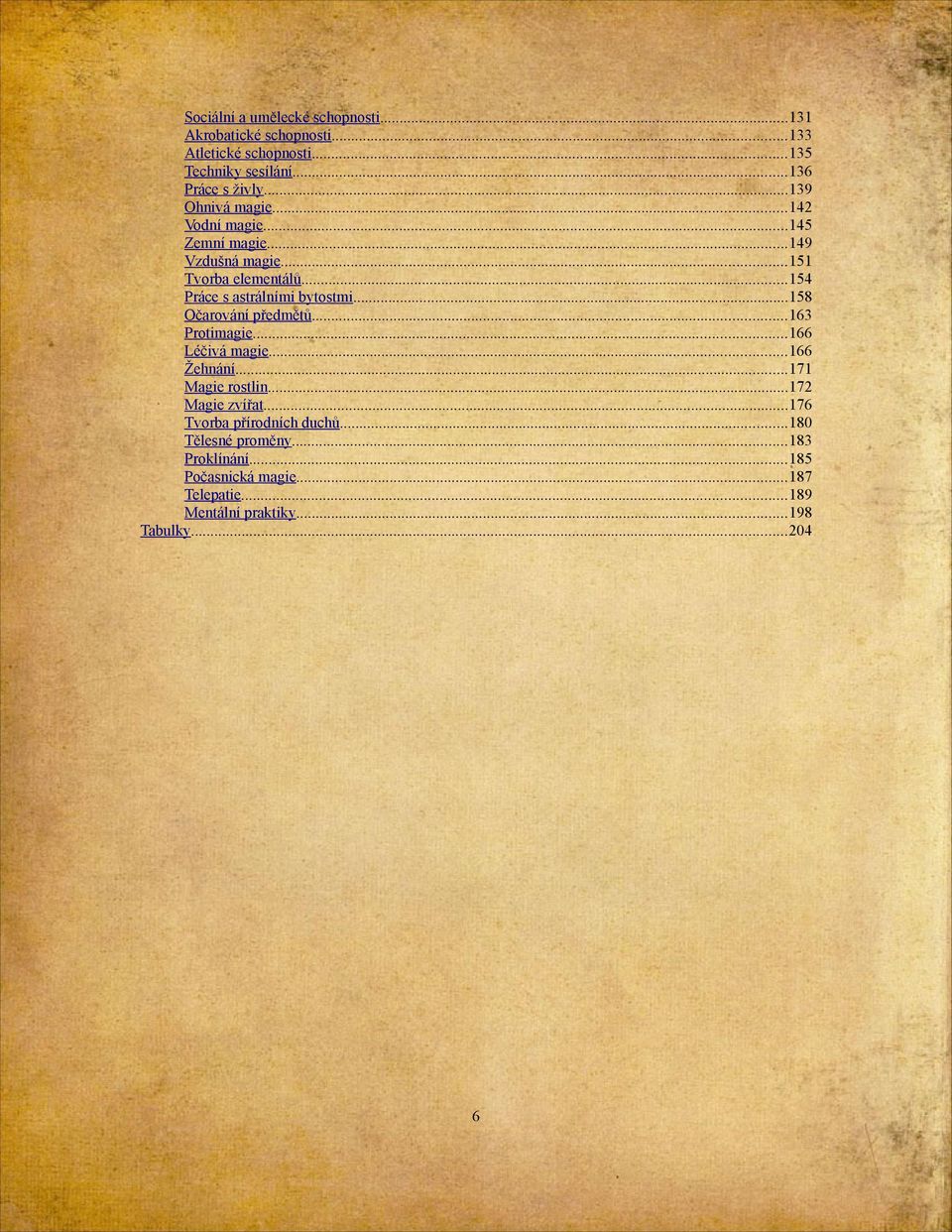 ..158 Očarování předmětů...163 Protimagie...166 Léčivá magie...166 Žehnání...171 Magie rostlin...172 Magie zvířat.