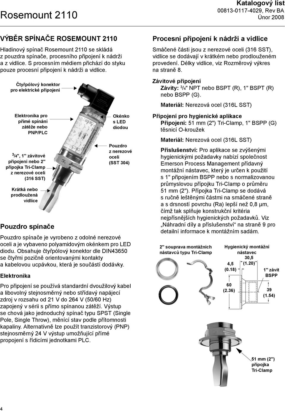 Čtyřpólový konektor pro elektrické připojení Elektronika pro přímé spínání zátěže nebo PNP/PLC 3 /4", 1" závitové připojení nebo 2" přípojka Tri-Clamp z nerezové oceli (316 SST) Krátká nebo