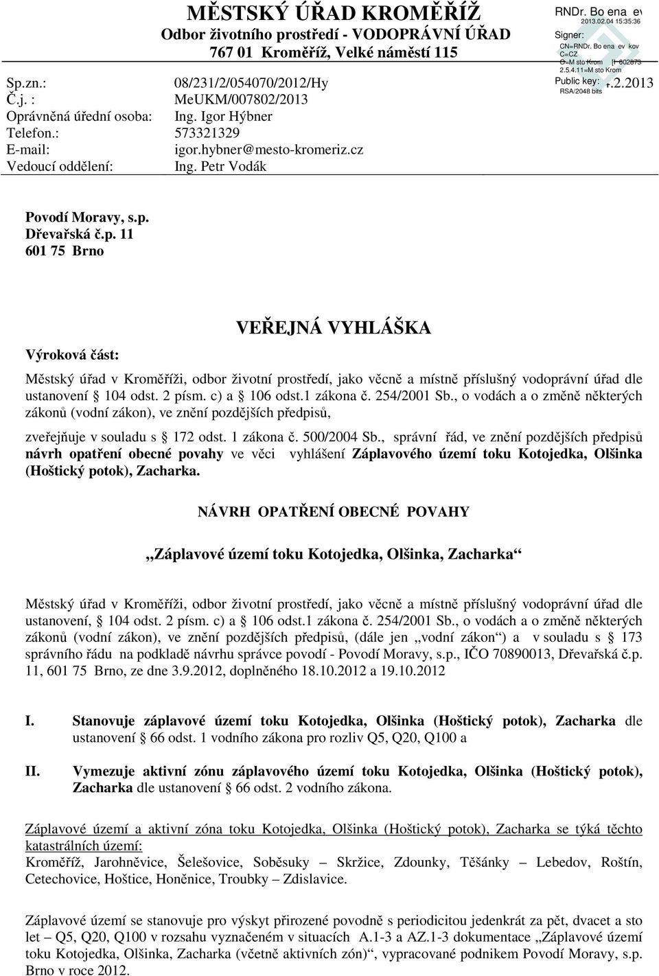 Dřevařská č.p. 11 601 75 Brno Výroková část: VEŘEJNÁ VYHLÁŠKA Městský úřad v Kroměříži, odbor životní prostředí, jako věcně a místně příslušný vodoprávní úřad dle ustanovení 104 odst. 2 písm.