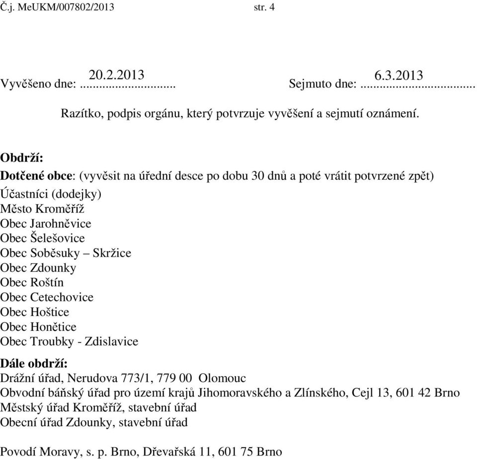 Soběsuky Skržice Obec Zdounky Obec Roštín Obec Cetechovice Obec Hoštice Obec Honětice Obec Troubky - Zdislavice Dále obdrží: Drážní úřad, Nerudova 773/1, 779 00 Olomouc