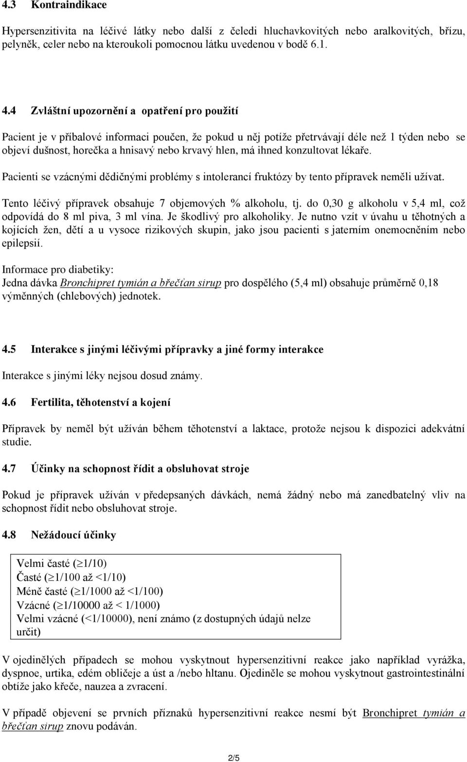 ihned konzultovat lékaře. Pacienti se vzácnými dědičnými problémy s intolerancí fruktózy by tento přípravek neměli užívat. Tento léčivý přípravek obsahuje 7 objemových % alkoholu, tj.