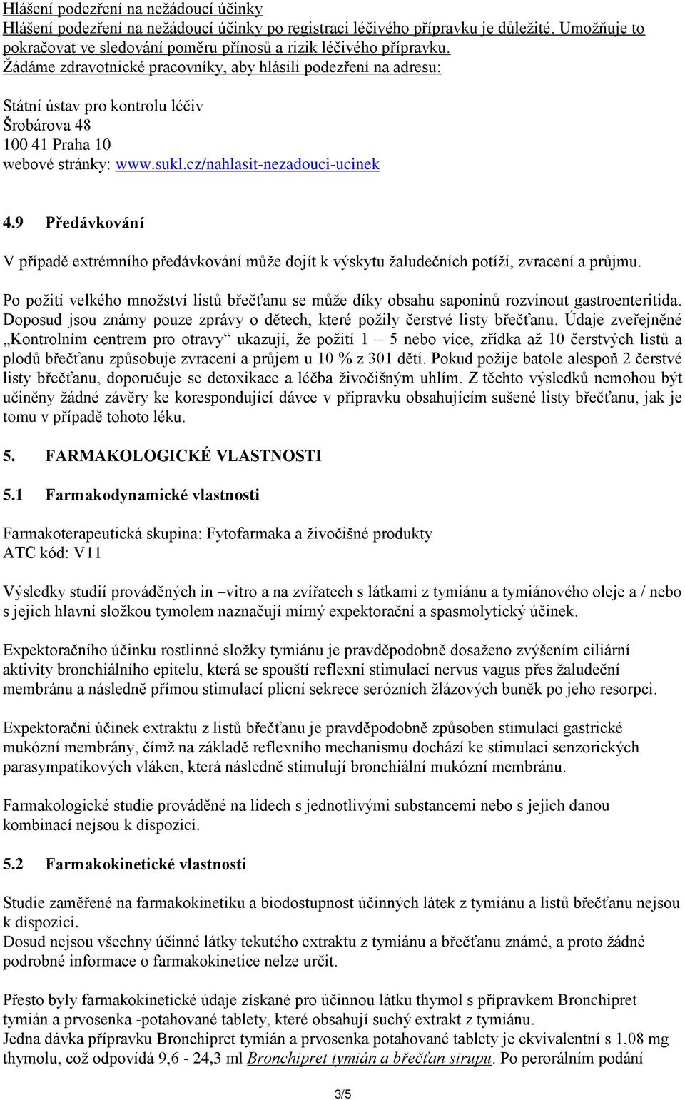 9 Předávkování V případě extrémního předávkování může dojít k výskytu žaludečních potíží, zvracení a průjmu.