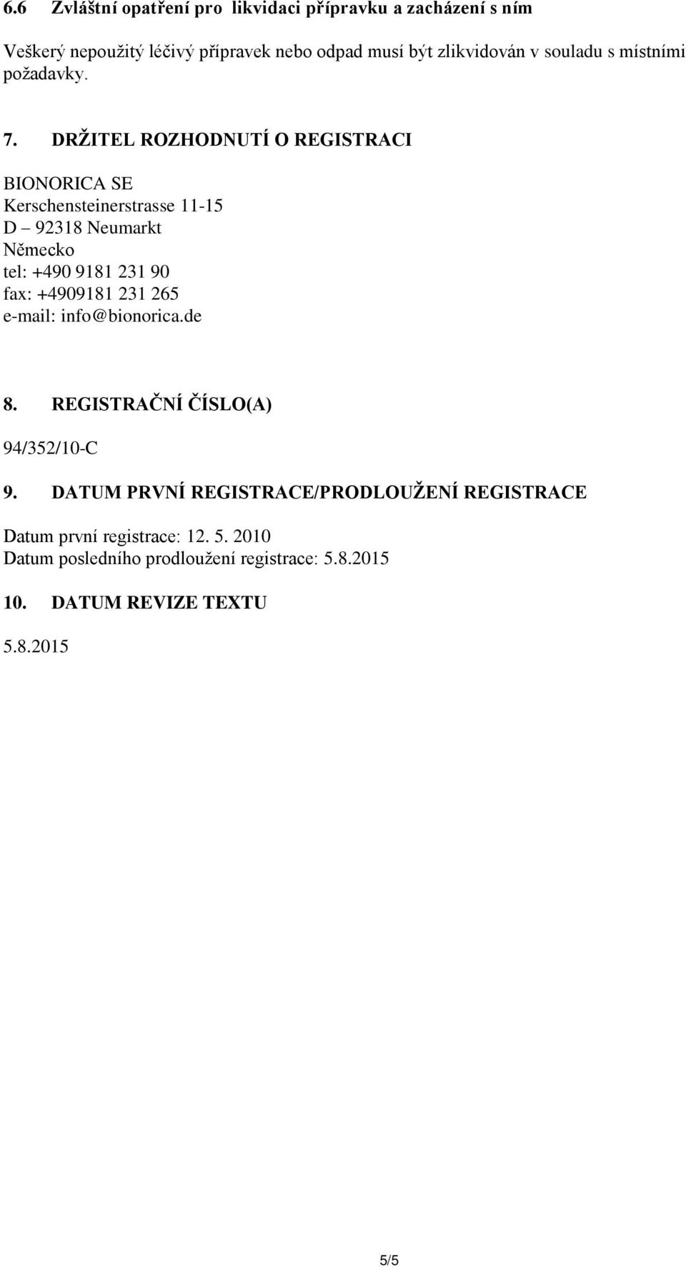 DRŽITEL ROZHODNUTÍ O REGISTRACI BIONORICA SE Kerschensteinerstrasse 11-15 D 92318 Neumarkt Německo tel: +490 9181 231 90 fax: +4909181
