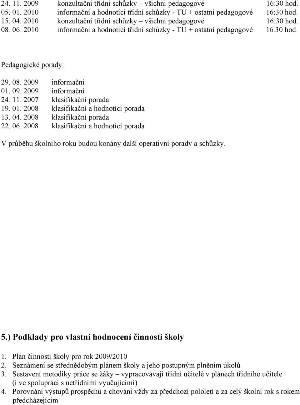 09. 2009 informační 24. 11. 2007 klasifikační porada 19. 01. 2008 klasifikační a hodnotící porada 13. 04. 2008 klasifikační porada 22. 06.