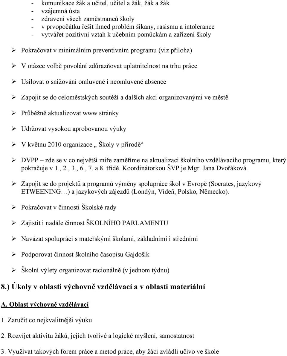 neomluvené absence Zapojit se do celoměstských soutěží a dalších akcí organizovanými ve městě Průběžně aktualizovat www stránky Udržovat vysokou aprobovanou výuky V květnu 2010 organizace Školy v