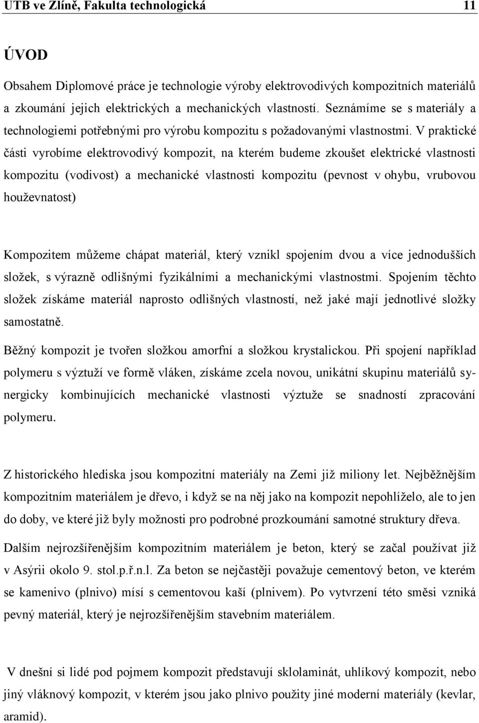 V praktické části vyrobíme elektrovodivý kompozit, na kterém budeme zkoušet elektrické vlastnosti kompozitu (vodivost) a mechanické vlastnosti kompozitu (pevnost v ohybu, vrubovou houževnatost)