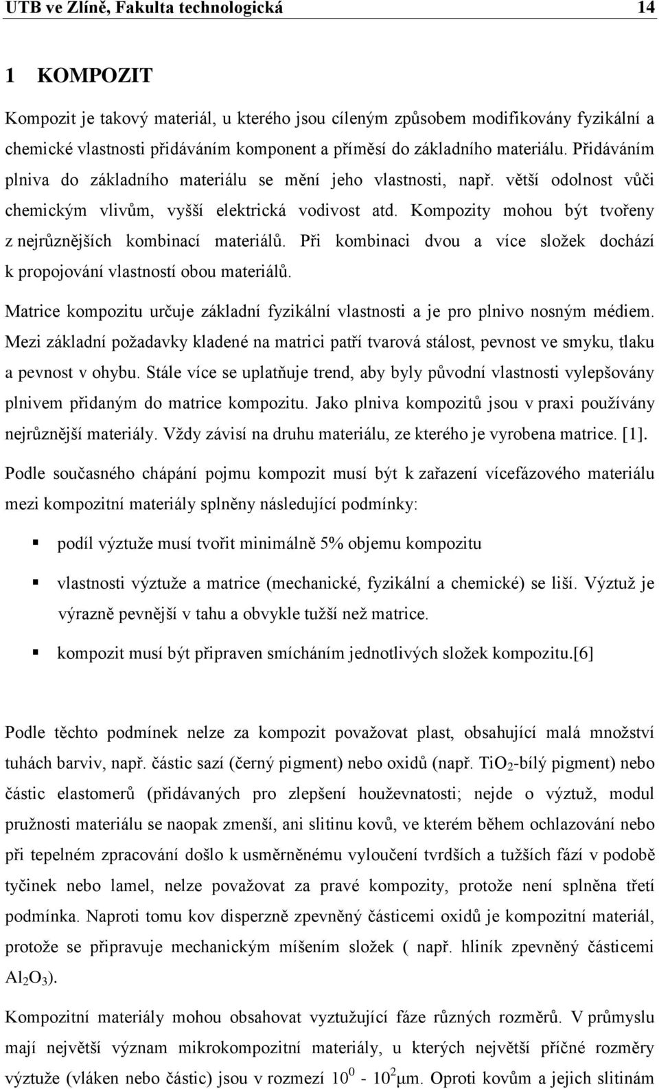 Kompozity mohou být tvořeny z nejrůznějších kombinací materiálů. Při kombinaci dvou a více složek dochází k propojování vlastností obou materiálů.