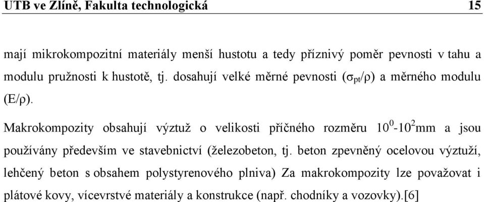 Makrokompozity obsahují výztuž o velikosti příčného rozměru 10 0-10 2 mm a jsou používány především ve stavebnictví (železobeton, tj.