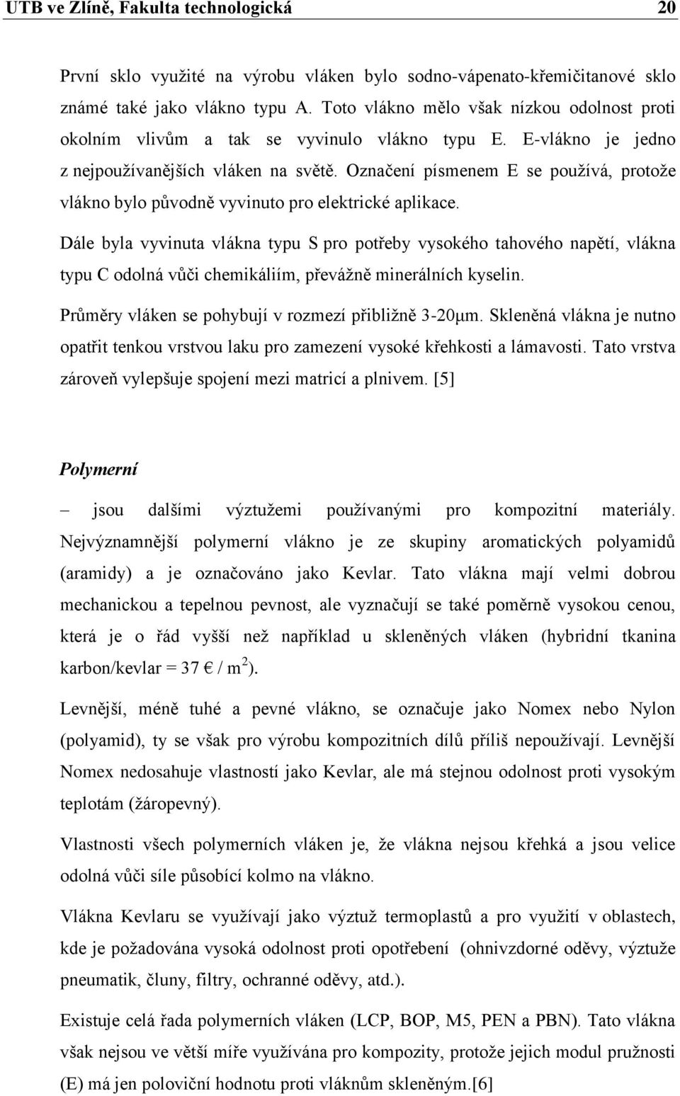 Označení písmenem E se používá, protože vlákno bylo původně vyvinuto pro elektrické aplikace.