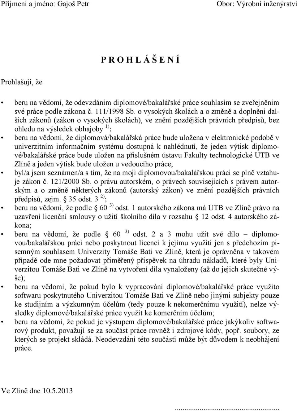 o vysokých školách a o změně a doplnění dalších zákonů (zákon o vysokých školách), ve znění pozdějších právních předpisů, bez ohledu na výsledek obhajoby 1) ; beru na vědomí, že diplomová/bakalářská