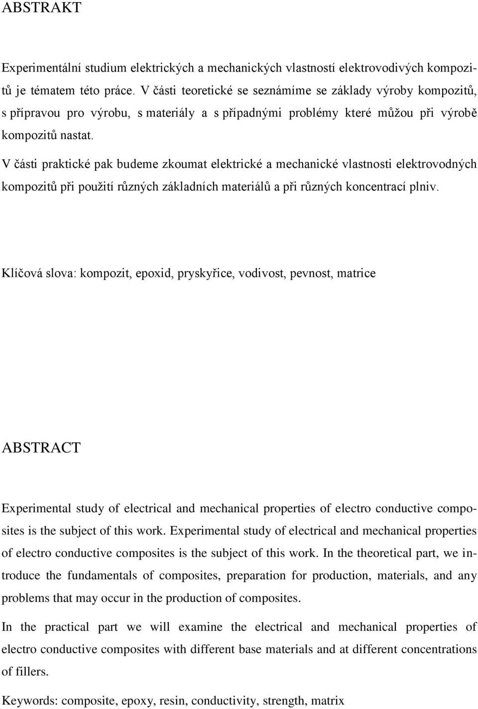 V části praktické pak budeme zkoumat elektrické a mechanické vlastnosti elektrovodných kompozitů při použití různých základních materiálů a při různých koncentrací plniv.