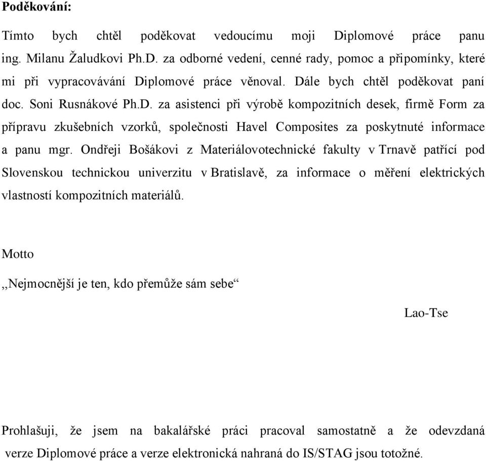 Ondřeji Bošákovi z Materiálovotechnické fakulty v Trnavě patřící pod Slovenskou technickou univerzitu v Bratislavě, za informace o měření elektrických vlastností kompozitních materiálů.