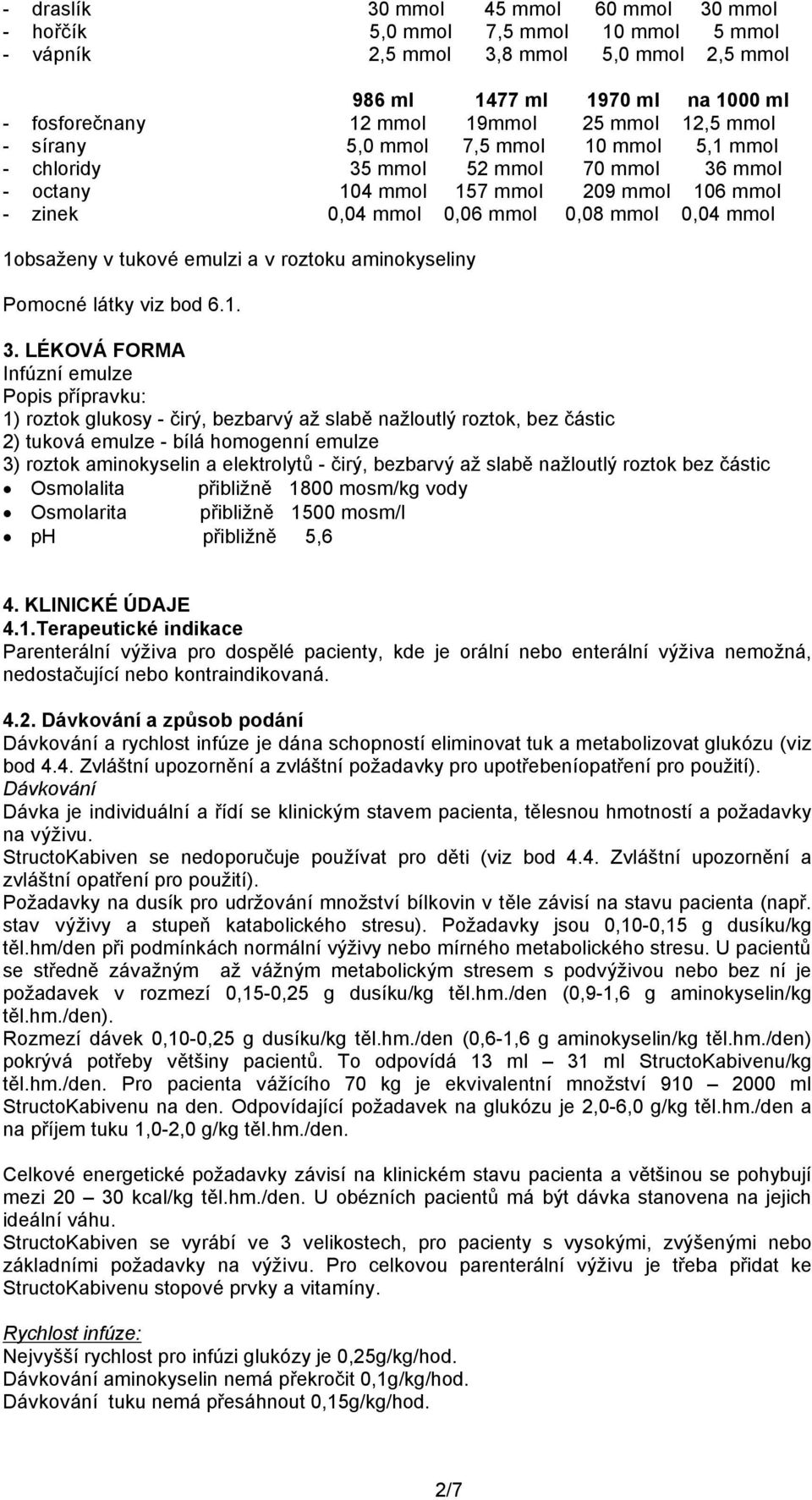 1obsaženy v tukové emulzi a v roztoku aminokyseliny Pomocné látky viz bod 6.1. 3.