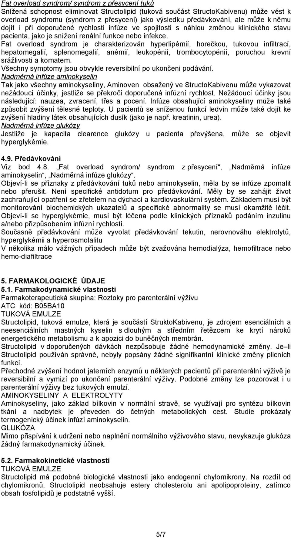 Fat overload syndrom je charakterizován hyperlipémií, horečkou, tukovou infiltrací, hepatomegalií, splenomegalií, anémií, leukopénií, trombocytopénií, poruchou krevní srážlivosti a komatem.