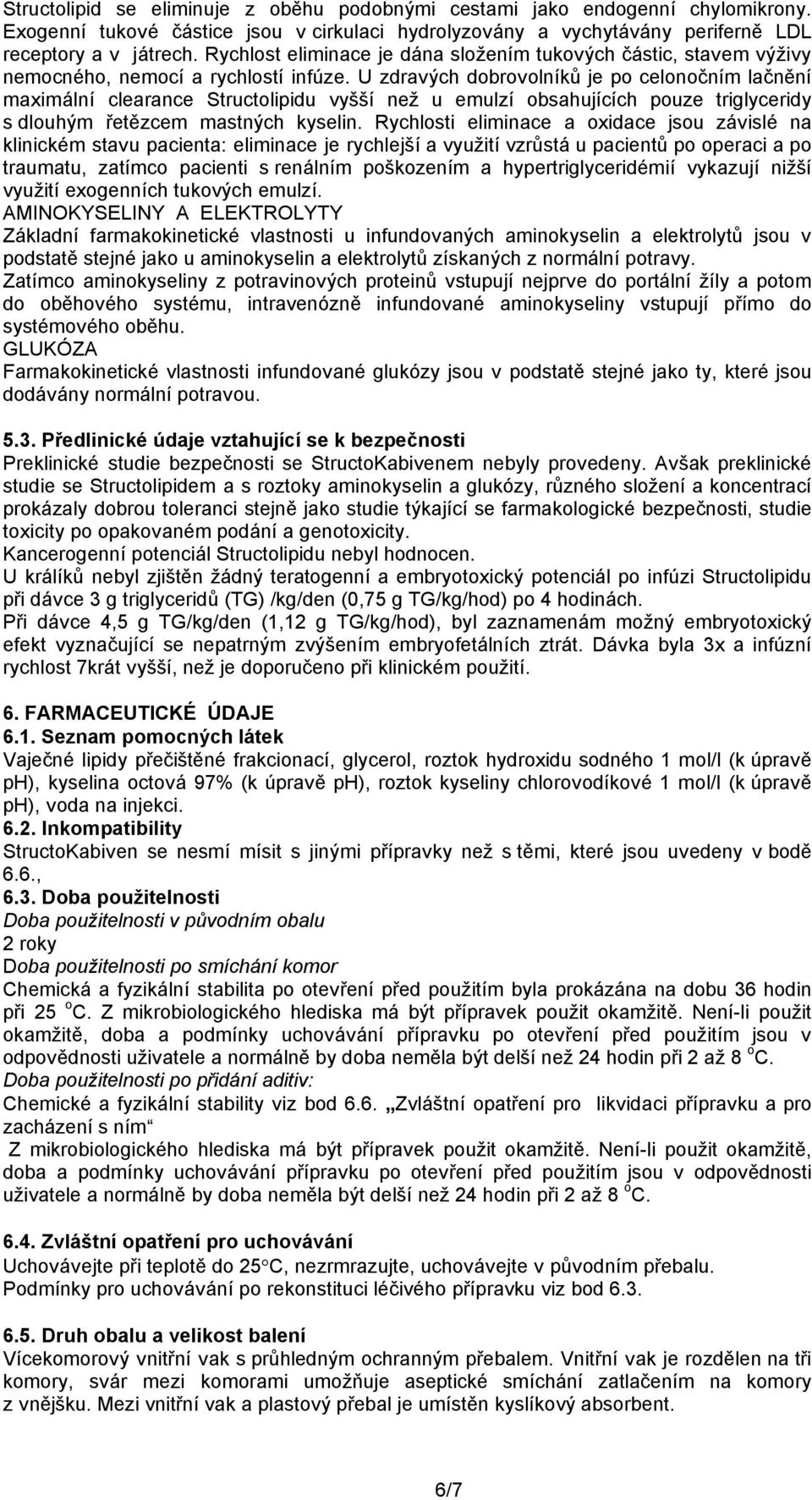 U zdravých dobrovolníků je po celonočním lačnění maximální clearance Structolipidu vyšší než u emulzí obsahujících pouze triglyceridy s dlouhým řetězcem mastných kyselin.