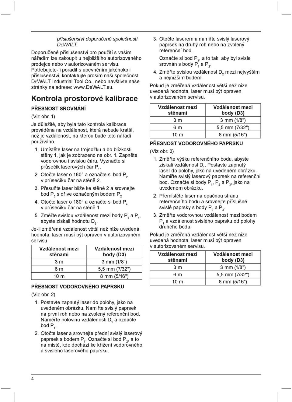 (Viz obr 1) Je důležité, aby byla tato kontrola kalibrace prováděna na vzdálenost, která nebude kratší, než je vzdálenost, na kterou bude toto nářadí používáno 1 Umístěte laser na trojnožku a do