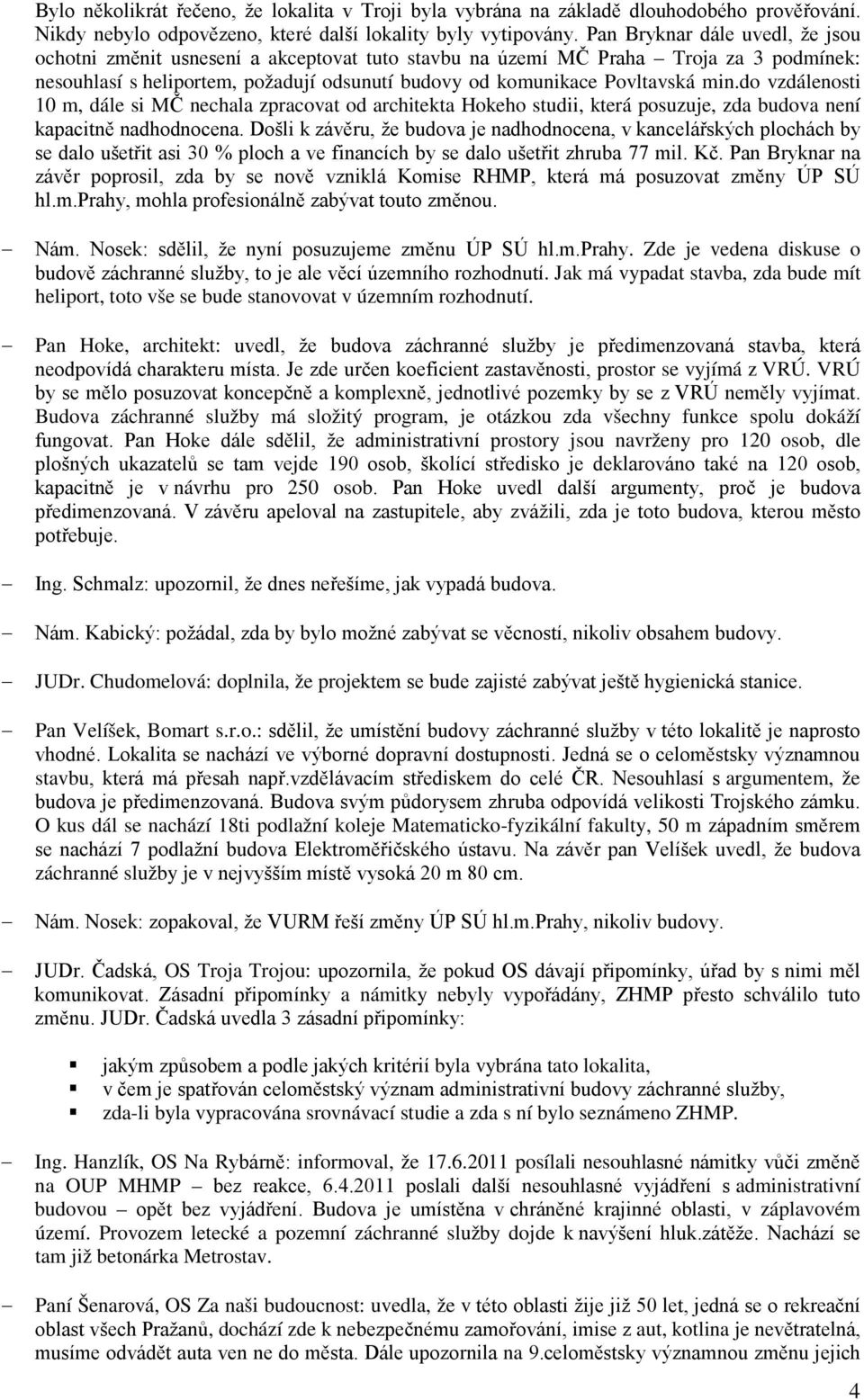 do vzdálenosti 10 m, dále si MČ nechala zpracovat od architekta Hokeho studii, která posuzuje, zda budova není kapacitně nadhodnocena.