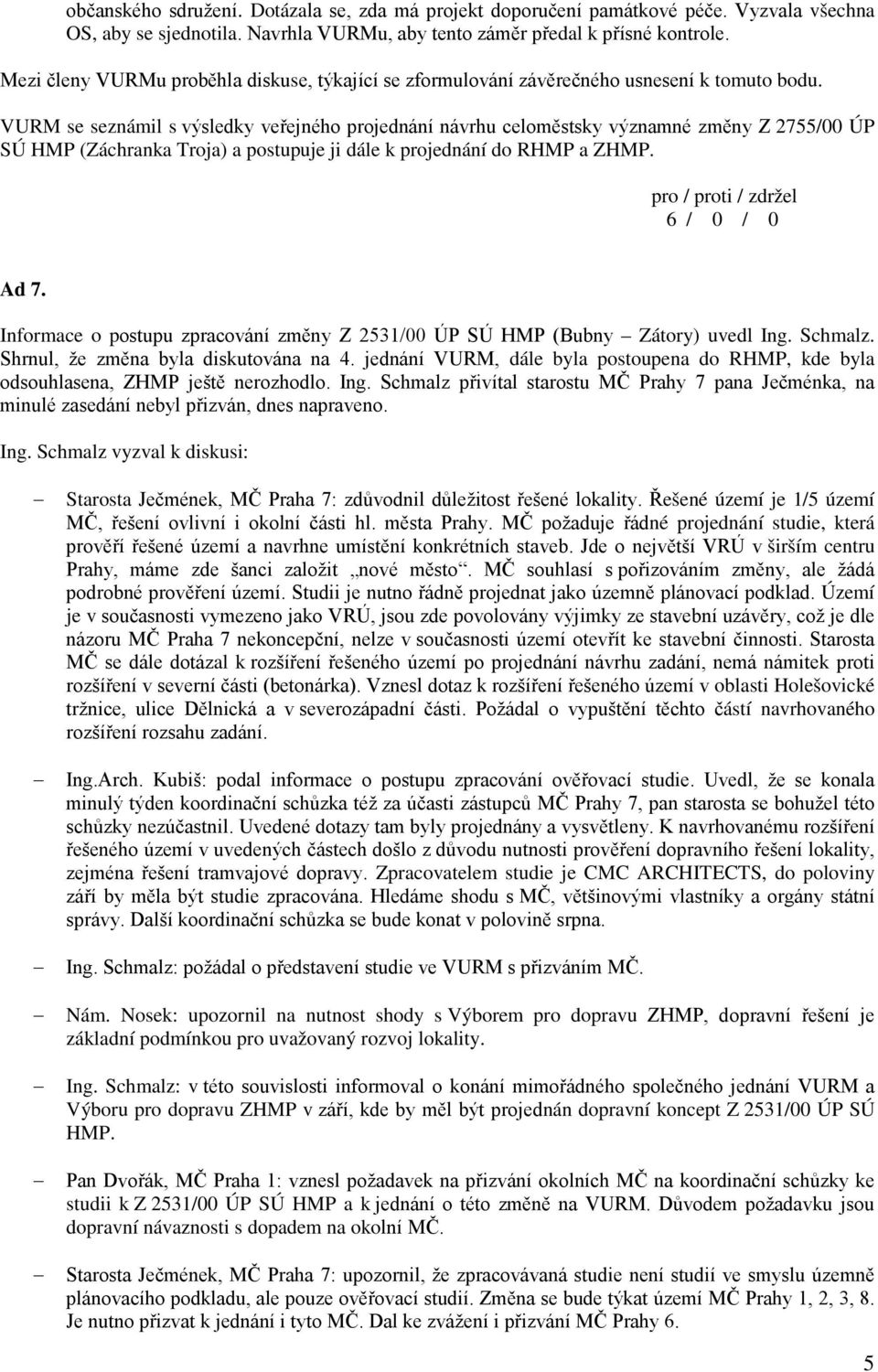 VURM se seznámil s výsledky veřejného projednání návrhu celoměstsky významné změny Z 2755/00 ÚP SÚ HMP (Záchranka Troja) a postupuje ji dále k projednání do RHMP a ZHMP. 6 / 0 / 0 Ad 7.