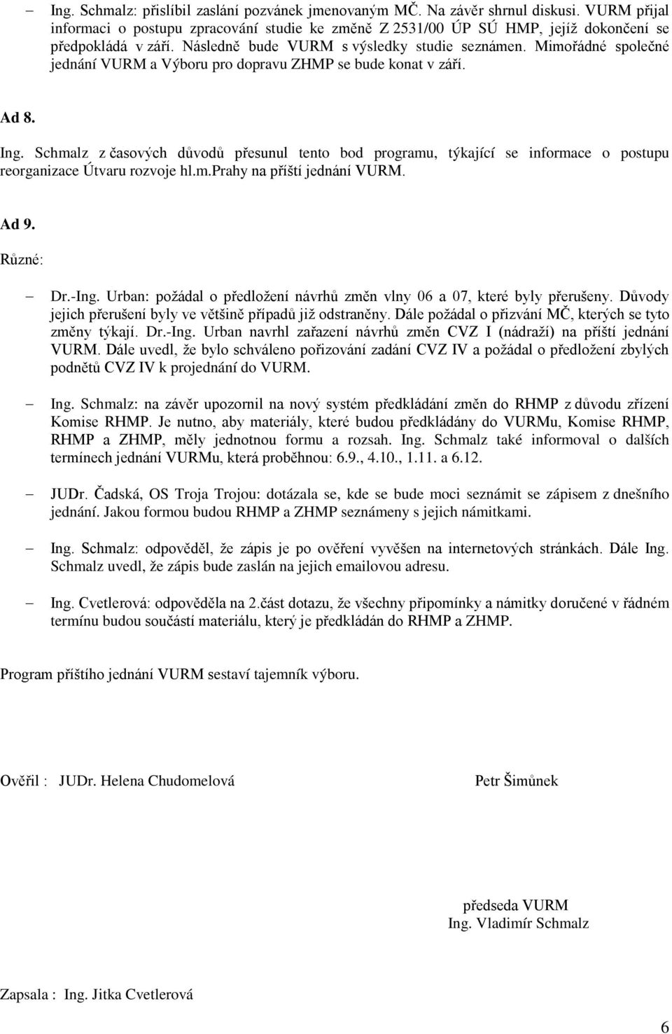 Schmalz z časových důvodů přesunul tento bod programu, týkající se informace o postupu reorganizace Útvaru rozvoje hl.m.prahy na příští jednání VURM. Ad 9. Různé: Dr.-Ing.