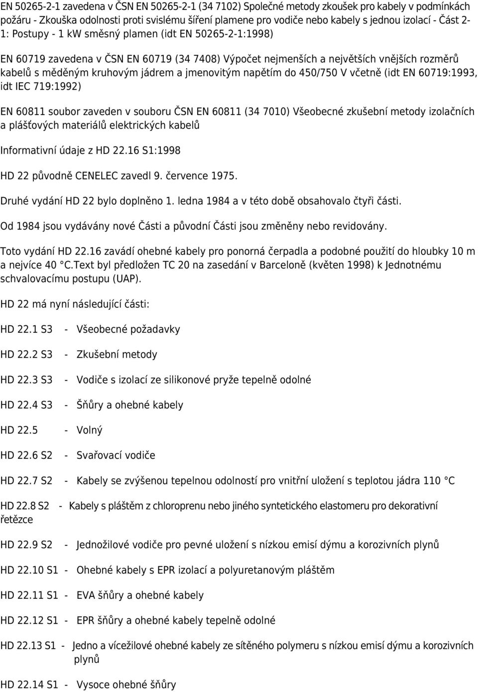 jmenovitým napětím do 450/750 V včetně (idt EN 60719:1993, idt IEC 719:1992) EN 60811 soubor zaveden v souboru ČSN EN 60811 (34 7010) Všeobecné zkušební metody izolačních a plášťových materiálů