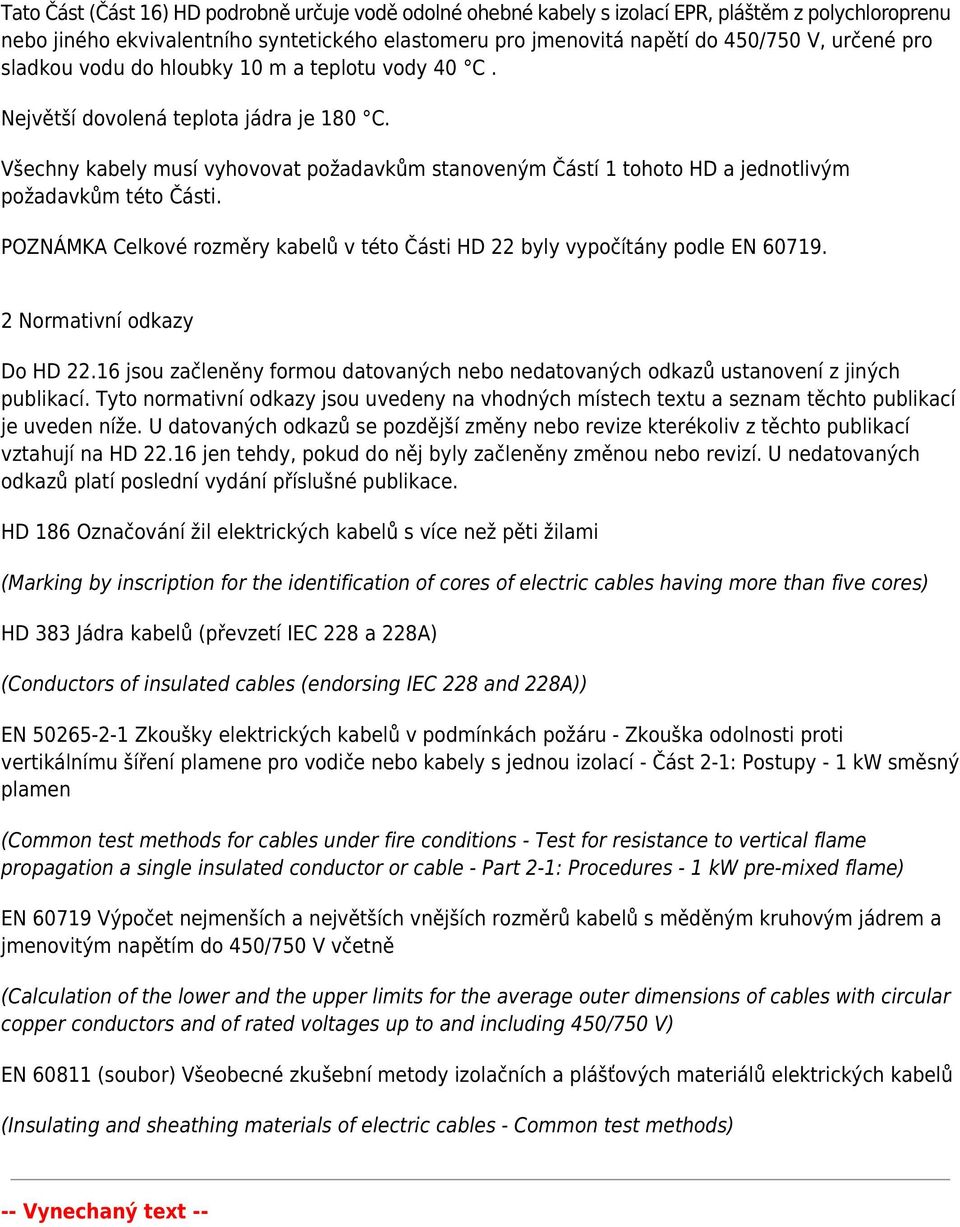 Všechny kabely musí vyhovovat požadavkům stanoveným Částí 1 tohoto HD a jednotlivým požadavkům této Části. POZNÁMKA Celkové rozměry kabelů v této Části HD 22 byly vypočítány podle EN 60719.