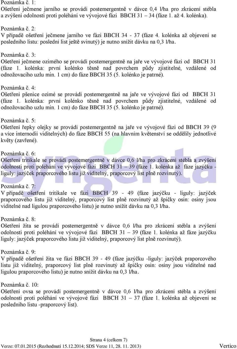 3: Ošetření ječmene ozimého se provádí postemergentně na jaře ve vývojové fázi od BBCH 31 (fáze 1. kolénka: první kolénko těsně nad povrchem půdy zjistitelné, vzdálené od odnožovacího uzlu min.