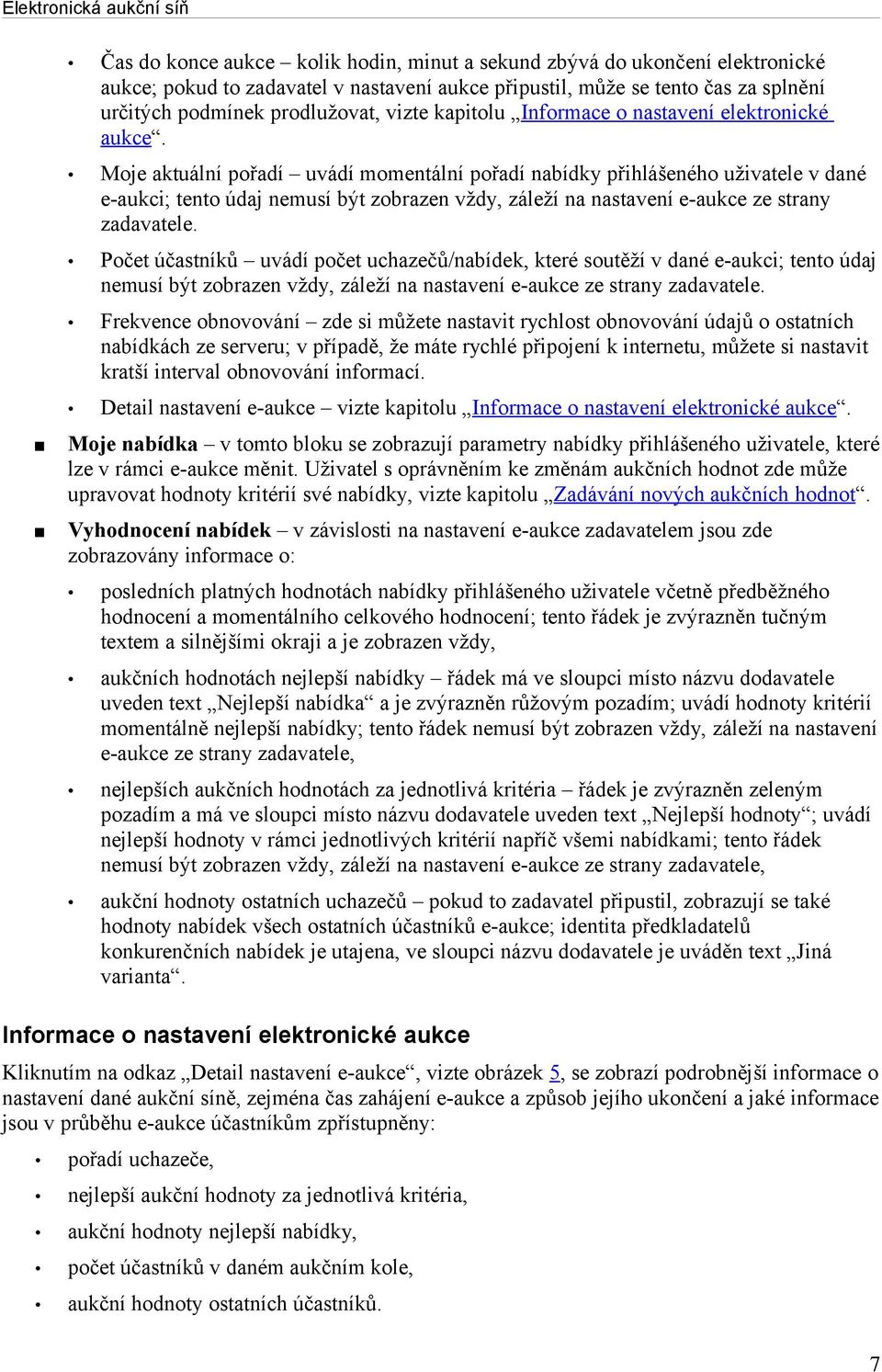 Moje aktuální pořadí uvádí momentální pořadí nabídky přihlášeného uživatele v dané e-aukci; tento údaj nemusí být zobrazen vždy, záleží na nastavení e-aukce ze strany zadavatele.