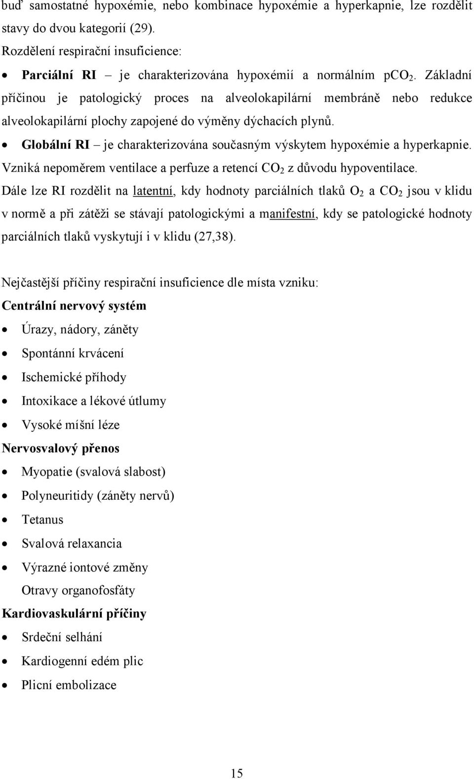 Základní příčinou je patologický proces na alveolokapilární membráně nebo redukce alveolokapilární plochy zapojené do výměny dýchacích plynů.