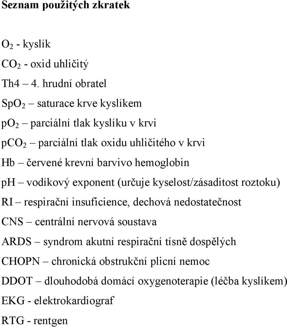 krevní barvivo hemoglobin ph vodíkový exponent (určuje kyselost/zásaditost roztoku) RI respirační insuficience, dechová nedostatečnost