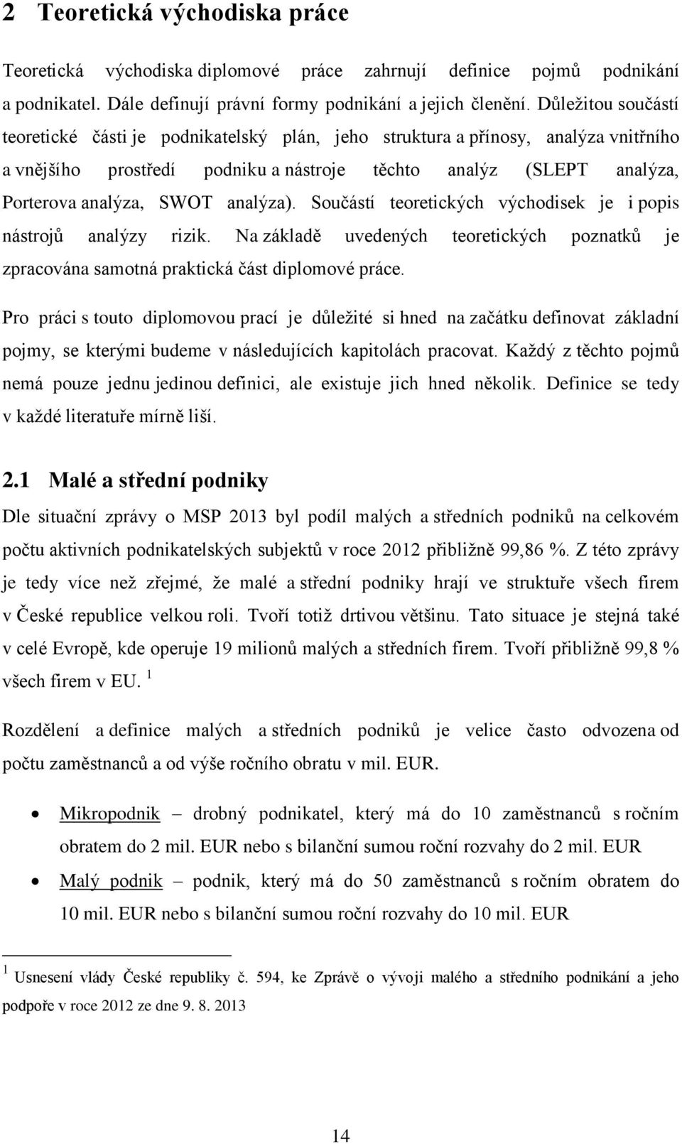 analýza). Součástí teoretických východisek je i popis nástrojů analýzy rizik. Na základě uvedených teoretických poznatků je zpracována samotná praktická část diplomové práce.