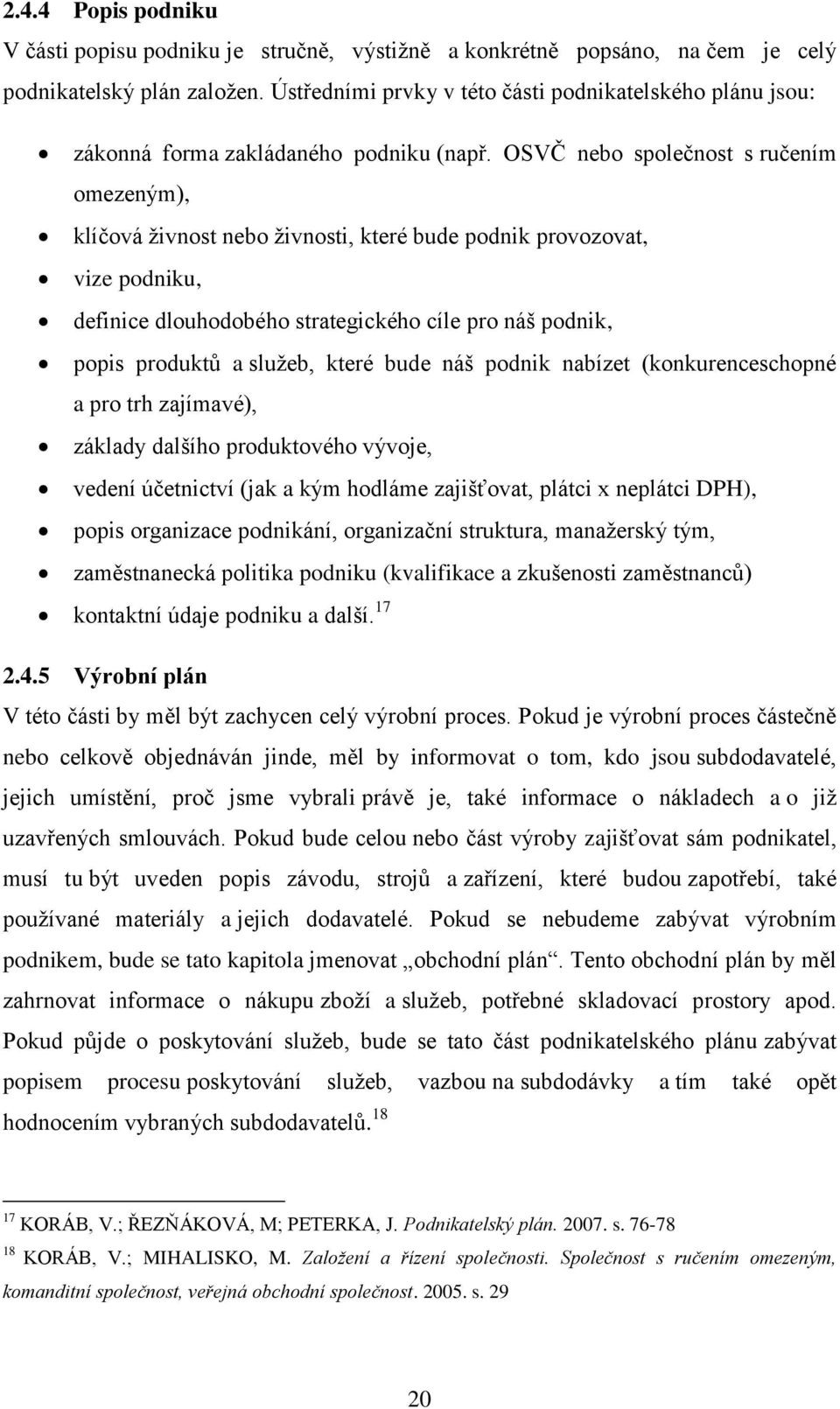 OSVČ nebo společnost s ručením omezeným), klíčová živnost nebo živnosti, které bude podnik provozovat, vize podniku, definice dlouhodobého strategického cíle pro náš podnik, popis produktů a služeb,