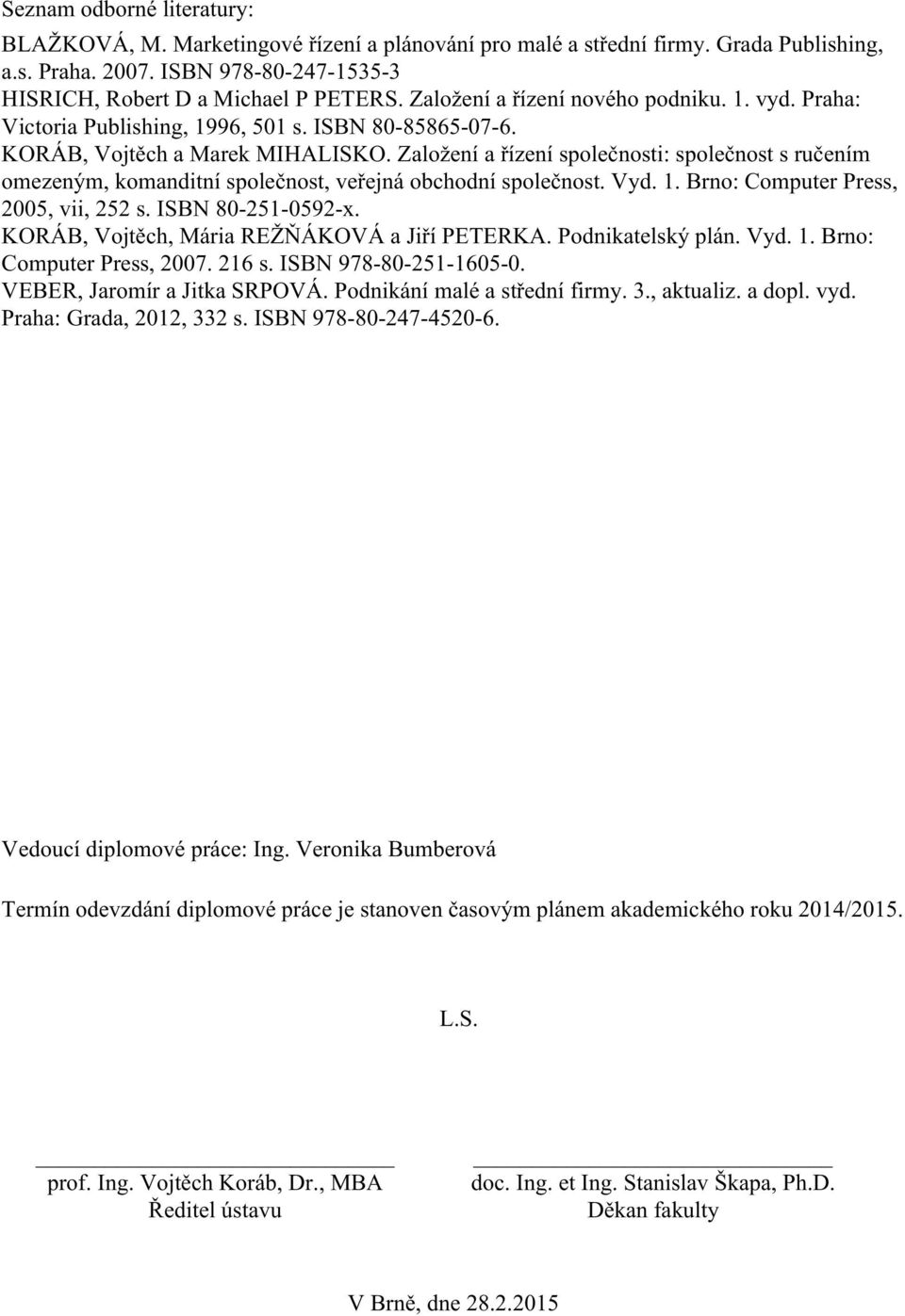 Založení a řízení společnosti: společnost s ručením omezeným, komanditní společnost, veřejná obchodní společnost. Vyd. 1. Brno: Computer Press, 2005, vii, 252 s. ISBN 80-251-0592-x.