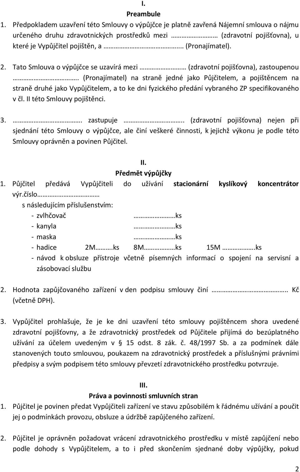 .. (Pronajímatel). 2. Tato Smlouva o výpůjčce se uzavírá mezi (zdravotní pojišťovna), zastoupenou.