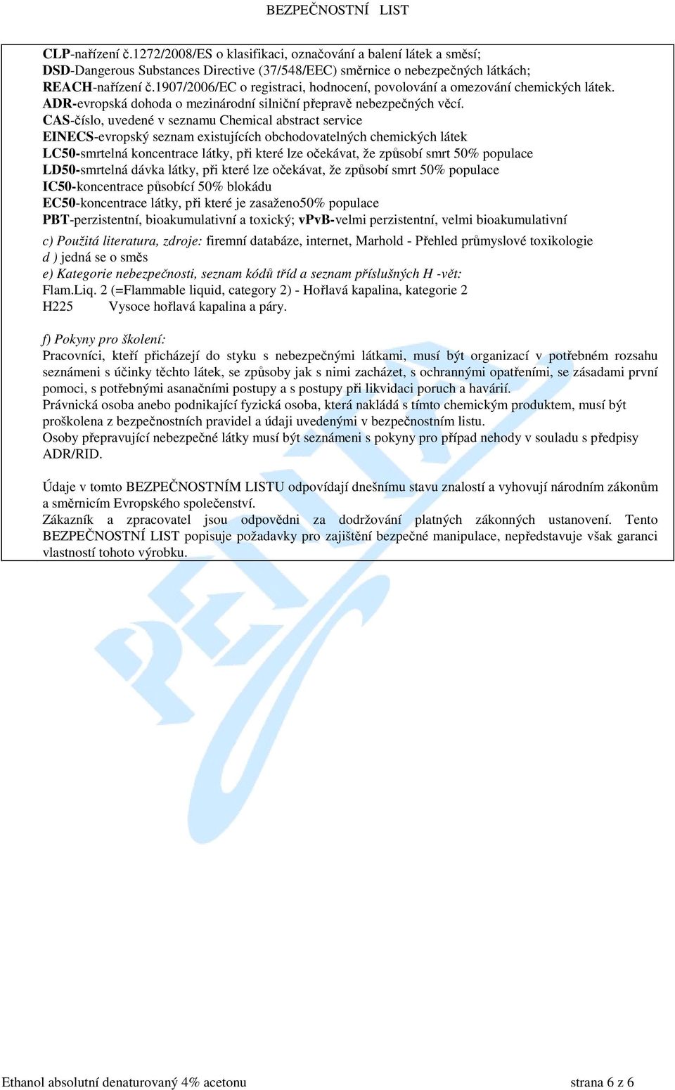 CAS-číslo, uvedené v seznamu Chemical abstract service EINECS-evropský seznam existujících obchodovatelných chemických látek LC50-smrtelná koncentrace látky, při které lze očekávat, že způsobí smrt